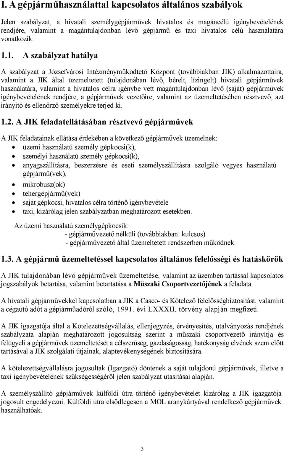 1. A szabályzat hatálya A szabályzat a Józsefvárosi Intézményműködtető Központ (továbbiakban JIK) alkalmazottaira, valamint a JIK által üzemeltetett (tulajdonában lévő, bérelt, lízingelt) hivatali