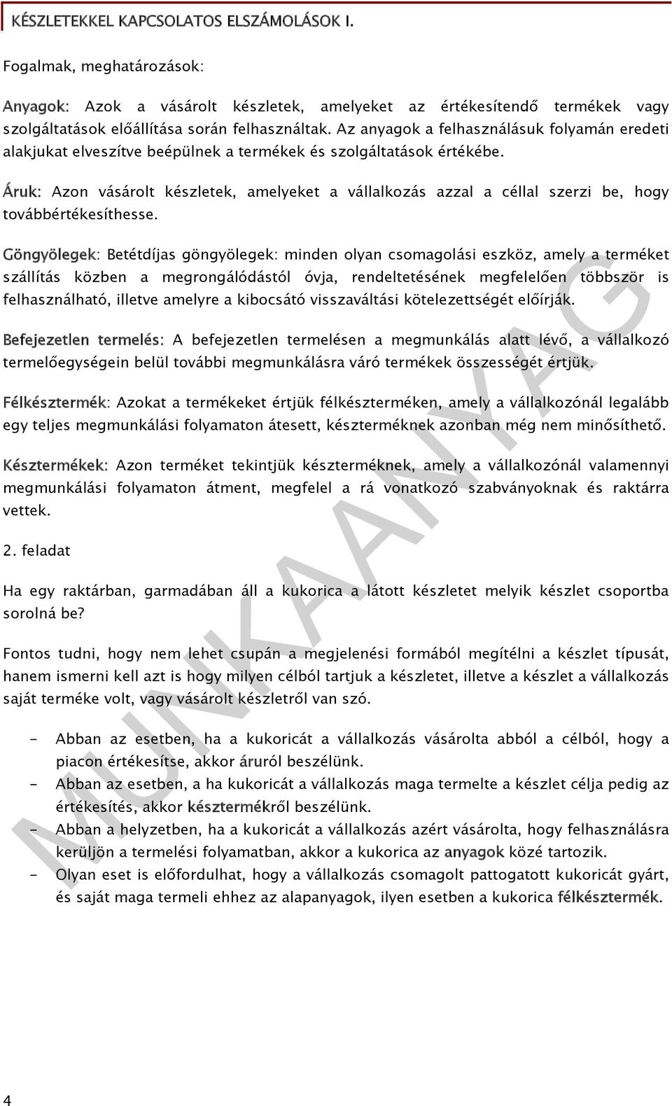 Áruk: Azon vásárolt készletek, amelyeket a vállalkozás azzal a céllal szerzi be, hogy továbbértékesíthesse.