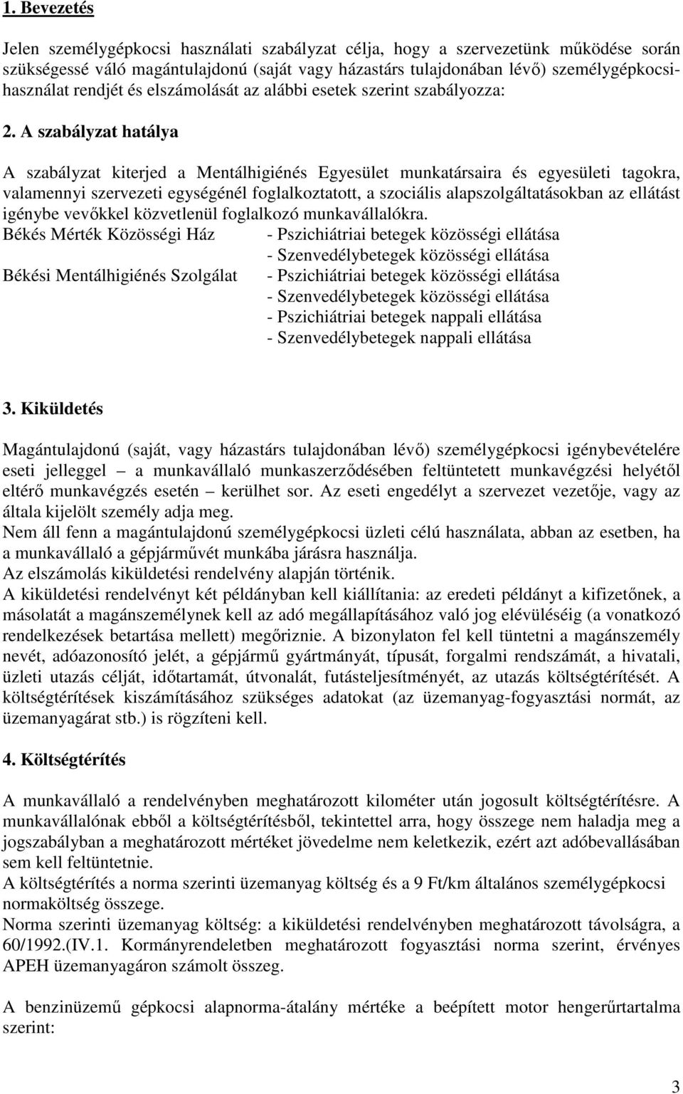 A szabályzat hatálya A szabályzat kiterjed a Mentálhigiénés Egyesület munkatársaira és egyesületi tagokra, valamennyi szervezeti egységénél foglalkoztatott, a szociális alapszolgáltatásokban az