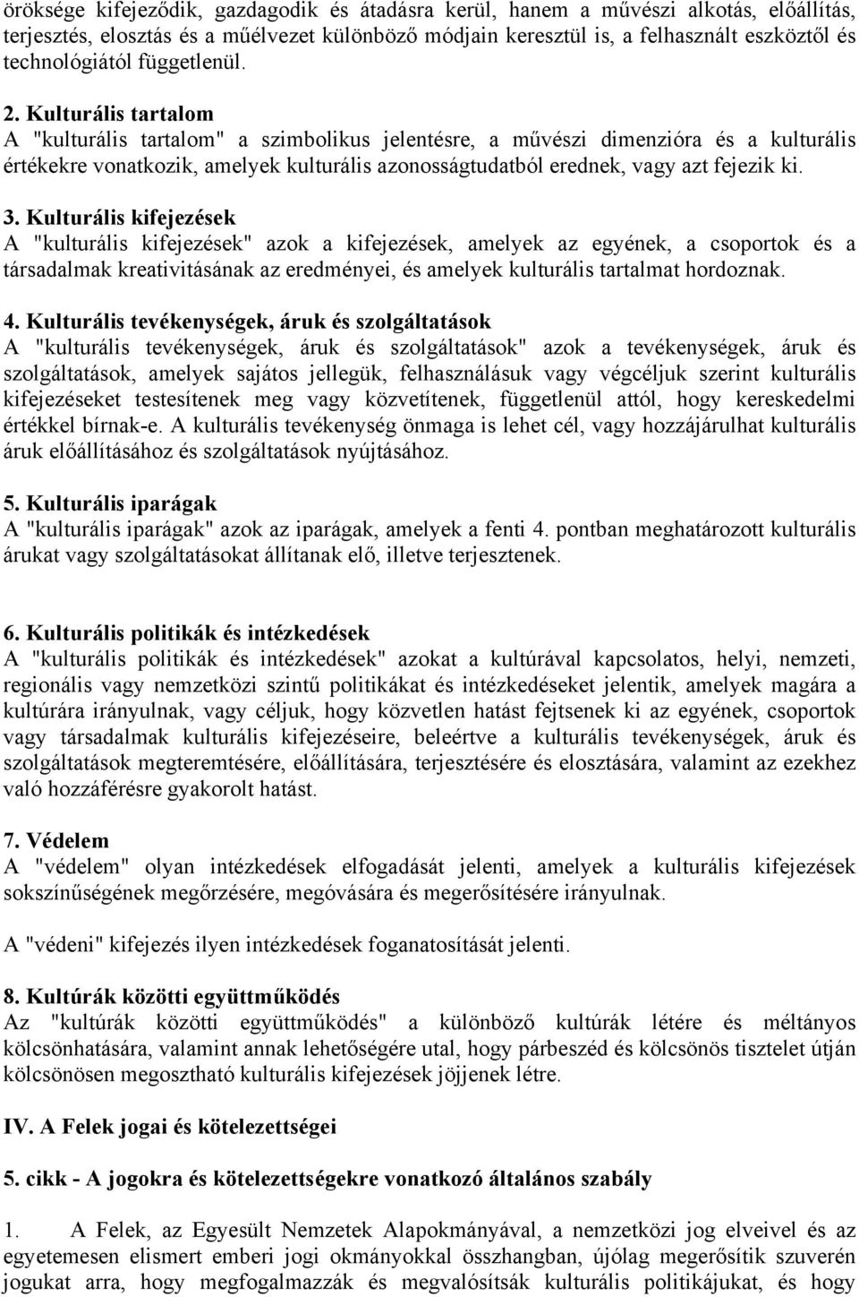 Kulturális tartalom A "kulturális tartalom" a szimbolikus jelentésre, a művészi dimenzióra és a kulturális értékekre vonatkozik, amelyek kulturális azonosságtudatból erednek, vagy azt fejezik ki. 3.