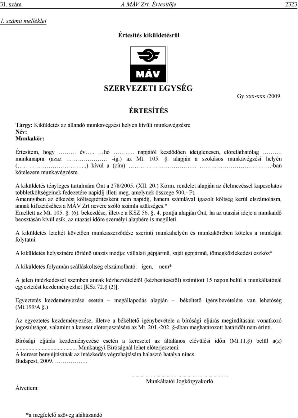 105.. alapján a szokásos munkavégzési helyén (...) kívül a (cím)...-ban kötelezem munkavégzésre. A kiküldetés tényleges tartalmára Önt a 278/2005. (XII. 20.) Korm.