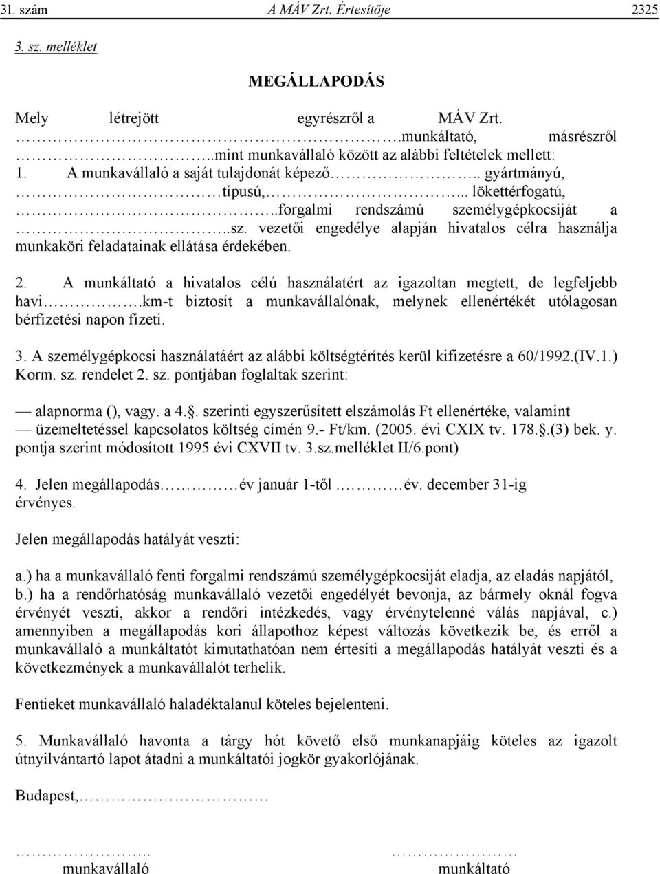 2. A munkáltató a hivatalos célú használatért az igazoltan megtett, de legfeljebb havi.km-t biztosít a munkavállalónak, melynek ellenértékét utólagosan bérfizetési napon fizeti. 3.