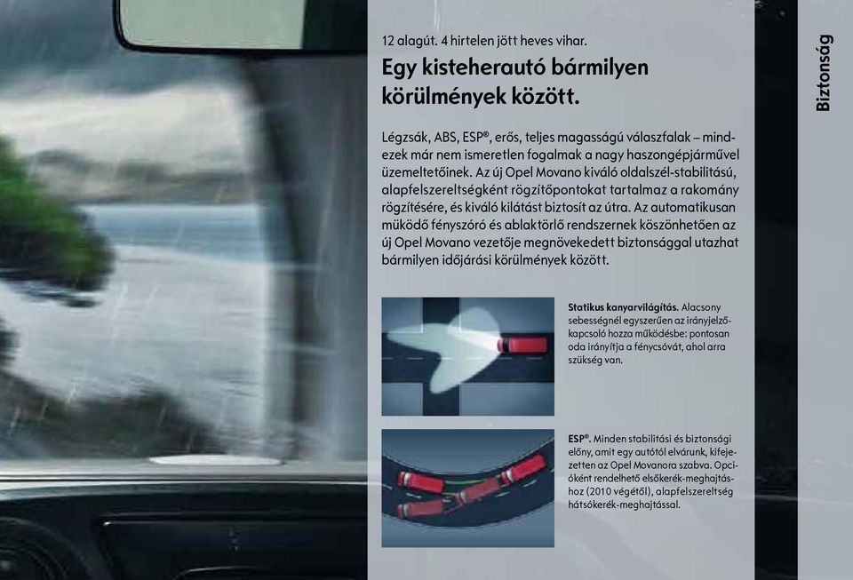 Az új Opel Movano kiváló oldalszél-stabilitású, alapfelszereltségként rögzítőpontokat tartalmaz a rakomány rögzítésére, és kiváló kilátást biztosít az útra.