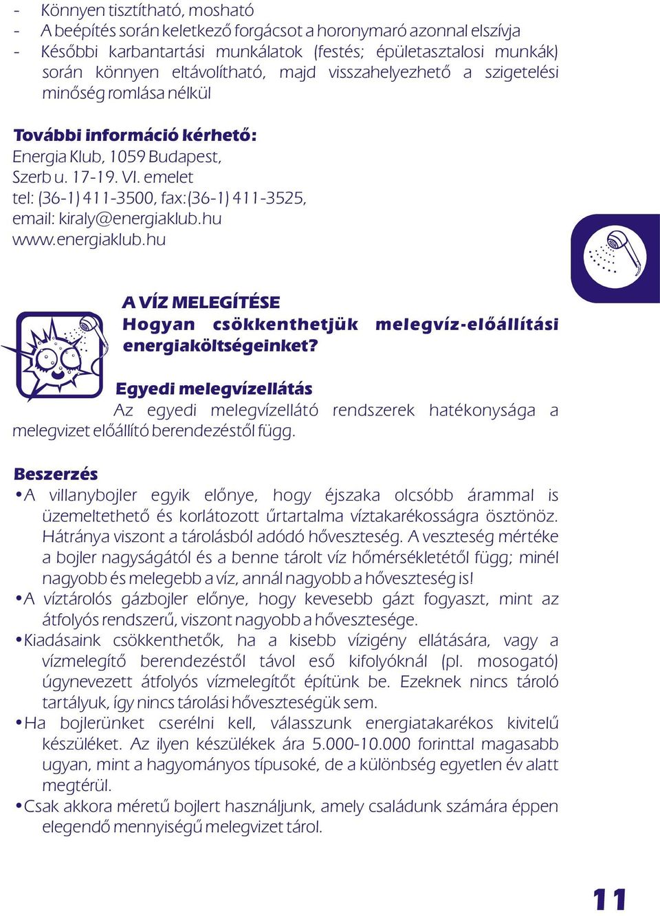 emelet tel: (36-1) 411-3500, fax:(36-1) 411-3525, email: kiraly@energiaklub.hu www.energiaklub.hu A VÍZ MELEGÍTÉSE Hogyan csökkenthetjük melegvíz-elõállítási energiaköltségeinket?