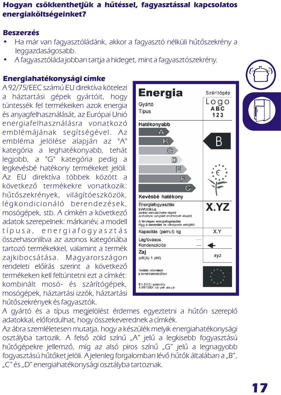 Energiahatékonysági címke A 92/75/EEC számú EU direktíva kötelezi a háztartási gépek gyártóit, hogy tüntessék fel termékeiken azok energia és anyagfelhasználását, az Európai Unió