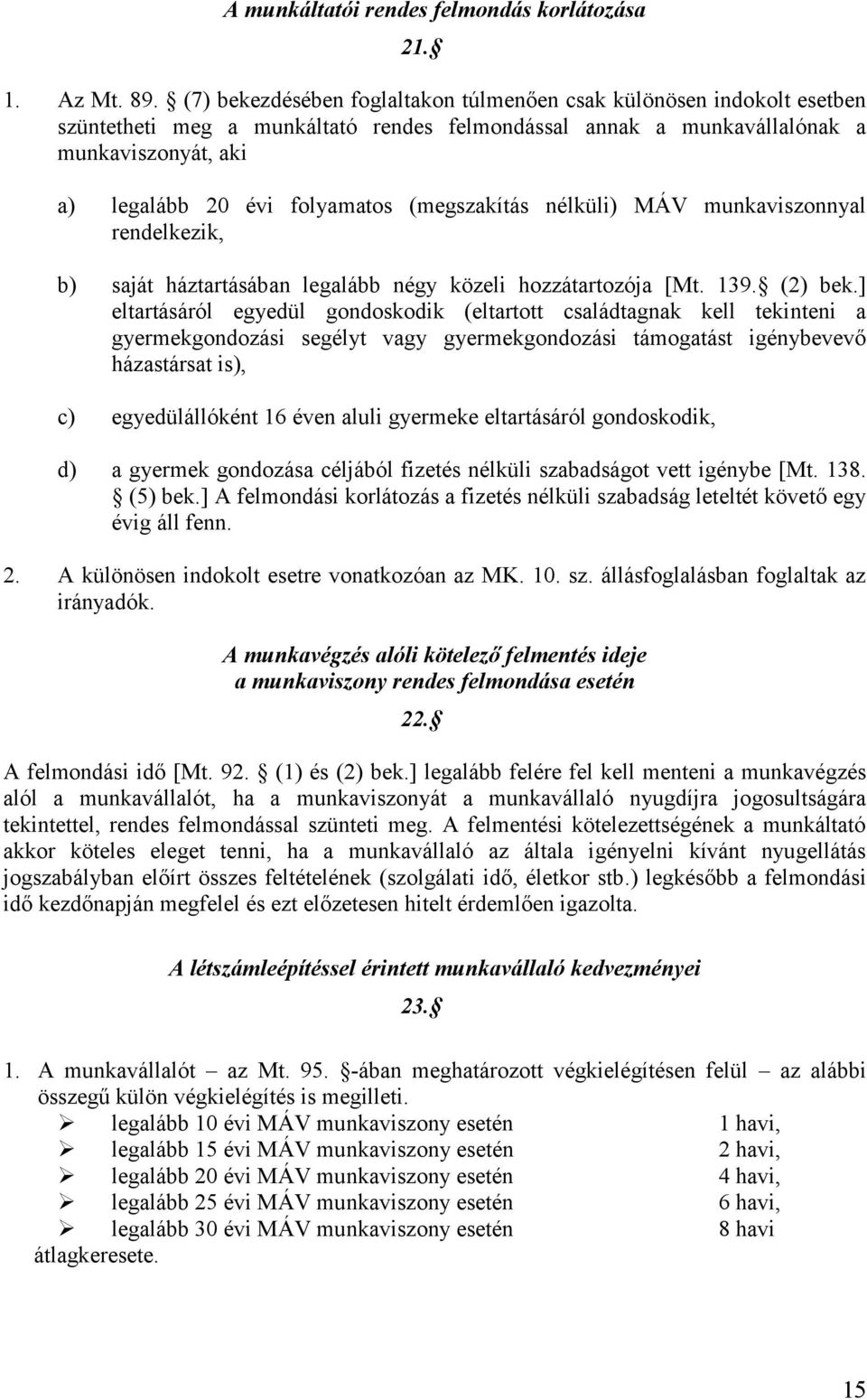 (megszakítás nélküli) MÁV munkaviszonnyal rendelkezik, b) saját háztartásában legalább négy közeli hozzátartozója [Mt. 139. (2) bek.