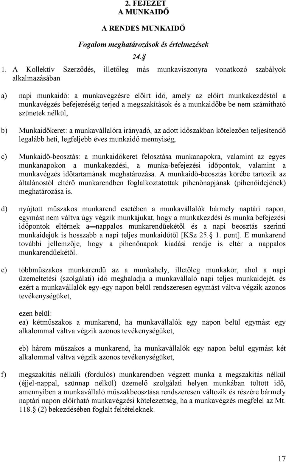 megszakítások és a munkaidőbe be nem számítható szünetek nélkül, b) Munkaidőkeret: a munkavállalóra irányadó, az adott időszakban kötelezően teljesítendő legalább heti, legfeljebb éves munkaidő