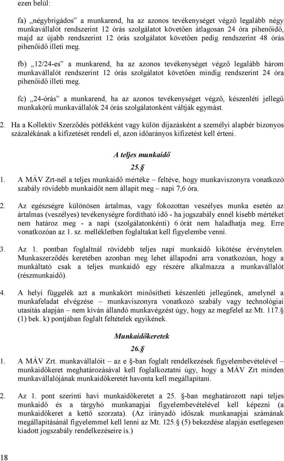 fb) 12/24-es a munkarend, ha az azonos tevékenységet végző legalább három munkavállalót rendszerint 12 órás szolgálatot követően mindig rendszerint 24 óra pihenőidő illeti meg.