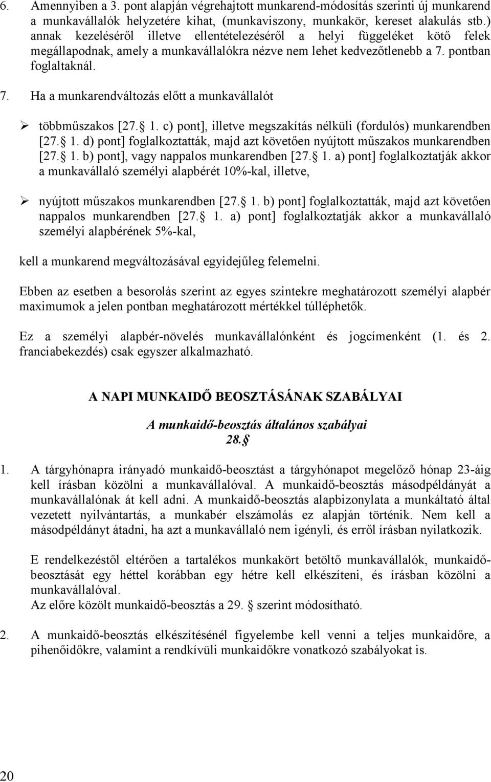 pontban foglaltaknál. 7. Ha a munkarendváltozás előtt a munkavállalót többműszakos [27. 1. c) pont], illetve megszakítás nélküli (fordulós) munkarendben [27. 1. d) pont] foglalkoztatták, majd azt követően nyújtott műszakos munkarendben [27.