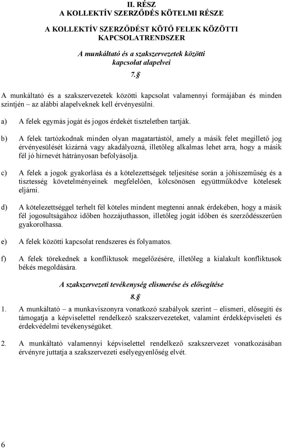 b) A felek tartózkodnak minden olyan magatartástól, amely a másik felet megillető jog érvényesülését kizárná vagy akadályozná, illetőleg alkalmas lehet arra, hogy a másik fél jó hírnevét hátrányosan