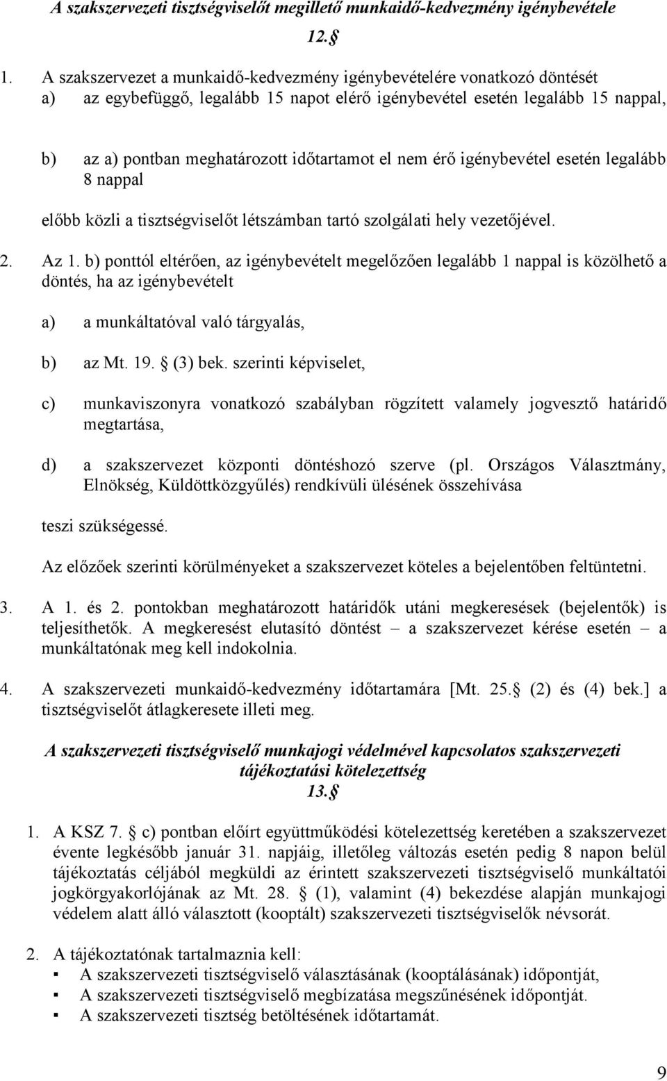 időtartamot el nem érő igénybevétel esetén legalább 8 nappal előbb közli a tisztségviselőt létszámban tartó szolgálati hely vezetőjével. 2. Az 1.