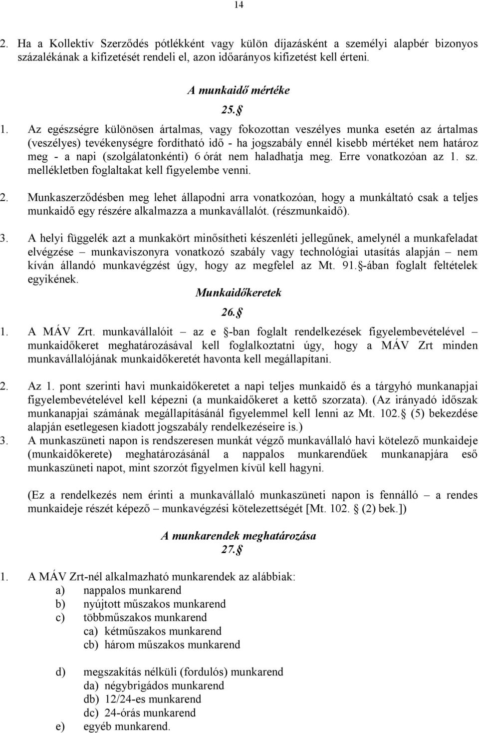 (szolgálatonkénti) 6 órát nem haladhatja meg. Erre vonatkozóan az 1. sz. mellékletben foglaltakat kell figyelembe venni. 2.