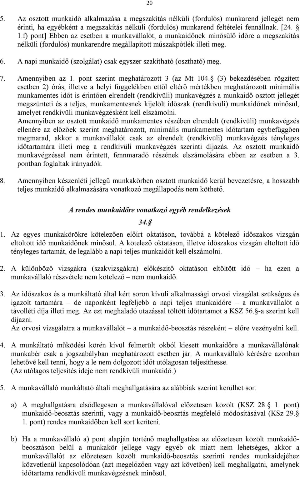 A napi munkaidő (szolgálat) csak egyszer szakítható (osztható) meg. 7. Amennyiben az 1. pont szerint meghatározott 3 (az Mt 104.