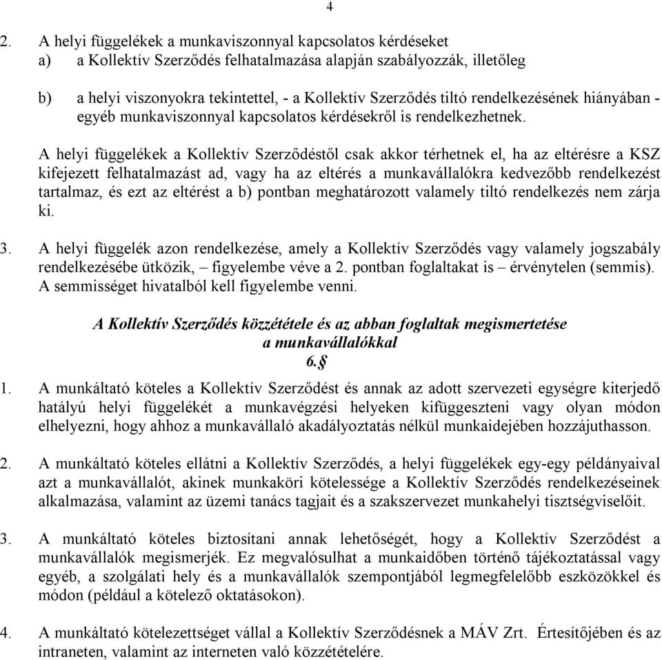 A helyi függelékek a Kollektív Szerződéstől csak akkor térhetnek el, ha az eltérésre a KSZ kifejezett felhatalmazást ad, vagy ha az eltérés a munkavállalókra kedvezőbb rendelkezést tartalmaz, és ezt