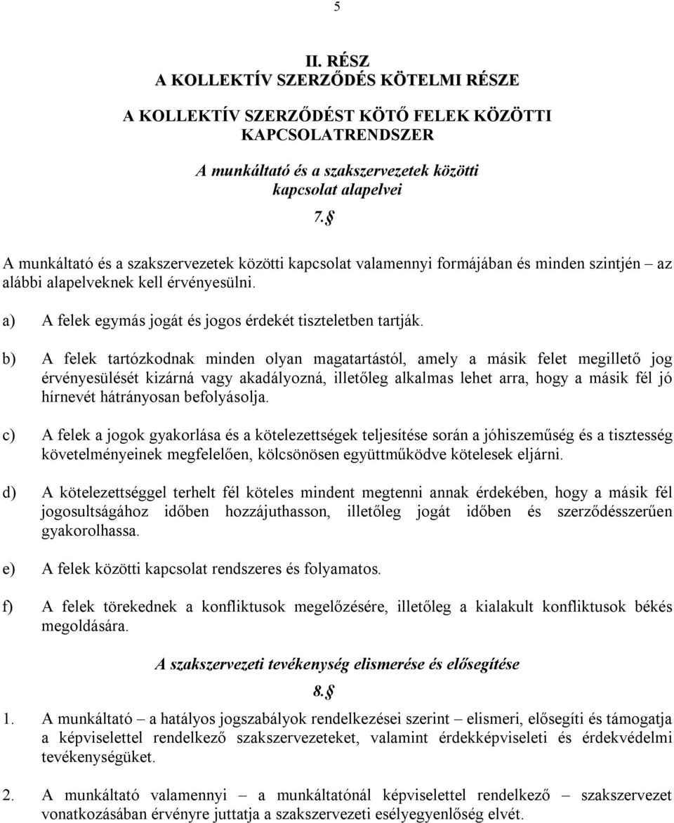 b) A felek tartózkodnak minden olyan magatartástól, amely a másik felet megillető jog érvényesülését kizárná vagy akadályozná, illetőleg alkalmas lehet arra, hogy a másik fél jó hírnevét hátrányosan