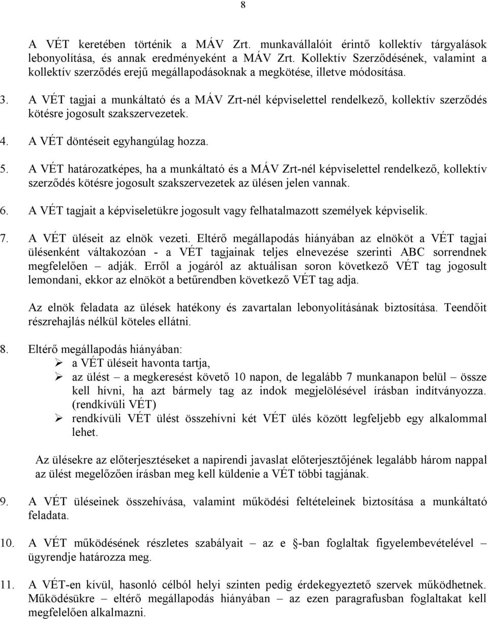 A VÉT tagjai a munkáltató és a MÁV Zrt-nél képviselettel rendelkező, kollektív szerződés kötésre jogosult szakszervezetek. 4. A VÉT döntéseit egyhangúlag hozza. 5.