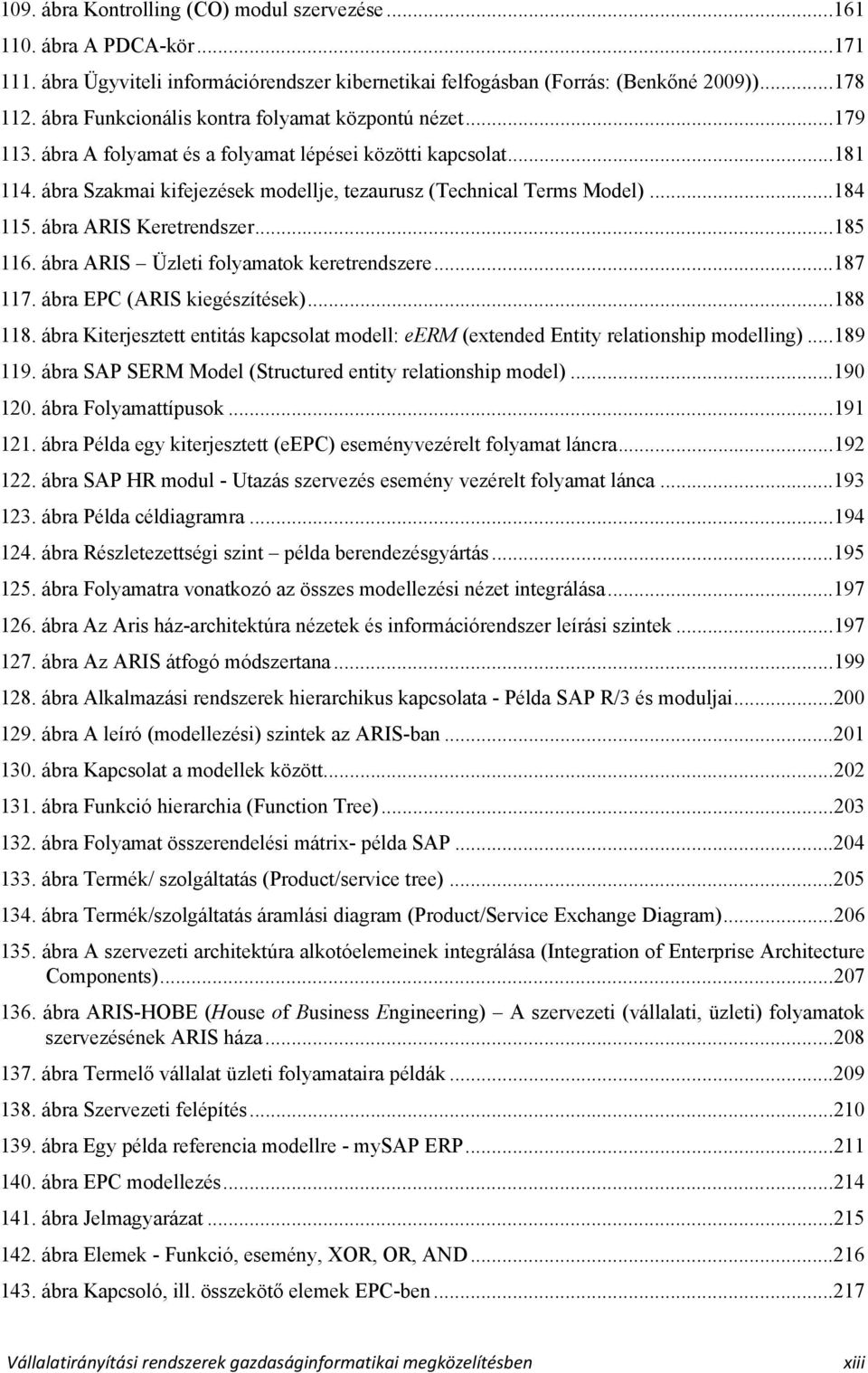 ..184 115. ábra ARIS Keretrendszer...185 116. ábra ARIS Üzleti folyamatok keretrendszere...187 117. ábra EPC (ARIS kiegészítések)...188 118.