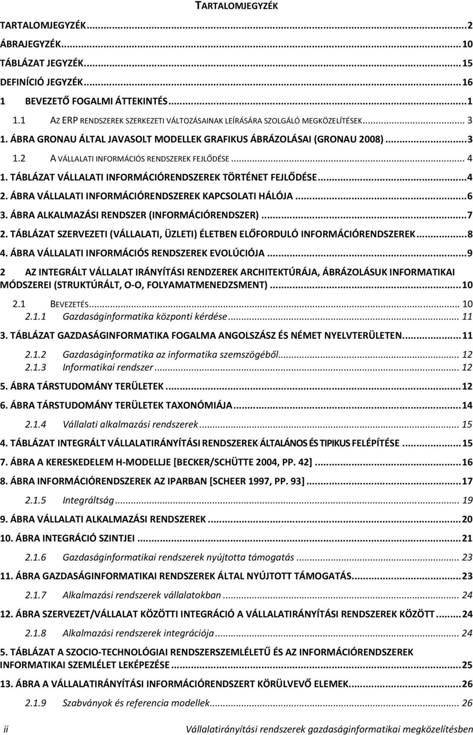 .. 4 1. TÁBLÁZAT VÁLLALATI INFORMÁCIÓRENDSZEREK TÖRTÉNET FEJLŐDÉSE...4 2. ÁBRA VÁLLALATI INFORMÁCIÓRENDSZEREK KAPCSOLATI HÁLÓJA...6 3. ÁBRA ALKALMAZÁSI RENDSZER (INFORMÁCIÓRENDSZER)...7 2.