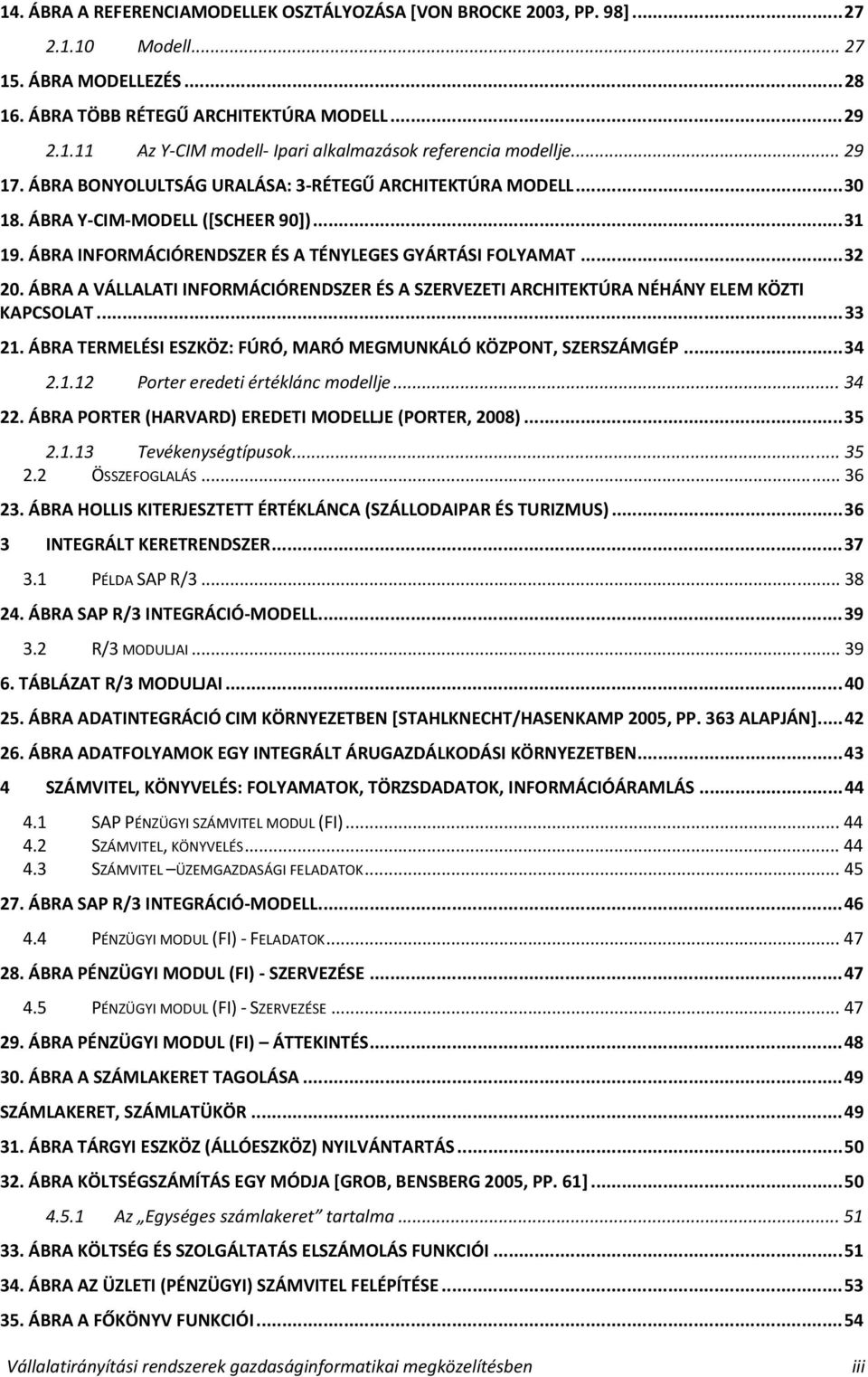 ÁBRA A VÁLLALATI INFORMÁCIÓRENDSZER ÉS A SZERVEZETI ARCHITEKTÚRA NÉHÁNY ELEM KÖZTI KAPCSOLAT...33 21. ÁBRA TERMELÉSI ESZKÖZ: FÚRÓ, MARÓ MEGMUNKÁLÓ KÖZPONT, SZERSZÁMGÉP...34 2.1.12 91BPorter eredeti értéklánc modellje.