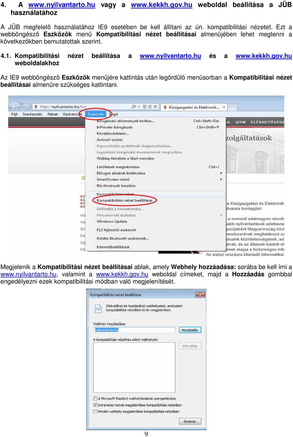 kekkh.gov.hu weboldalakhoz Az IE9 webböngésző Eszközök menüjére kattintás után legördülő menüsorban a Kompatibilitási nézet beállításai almenüre szükséges kattintani.