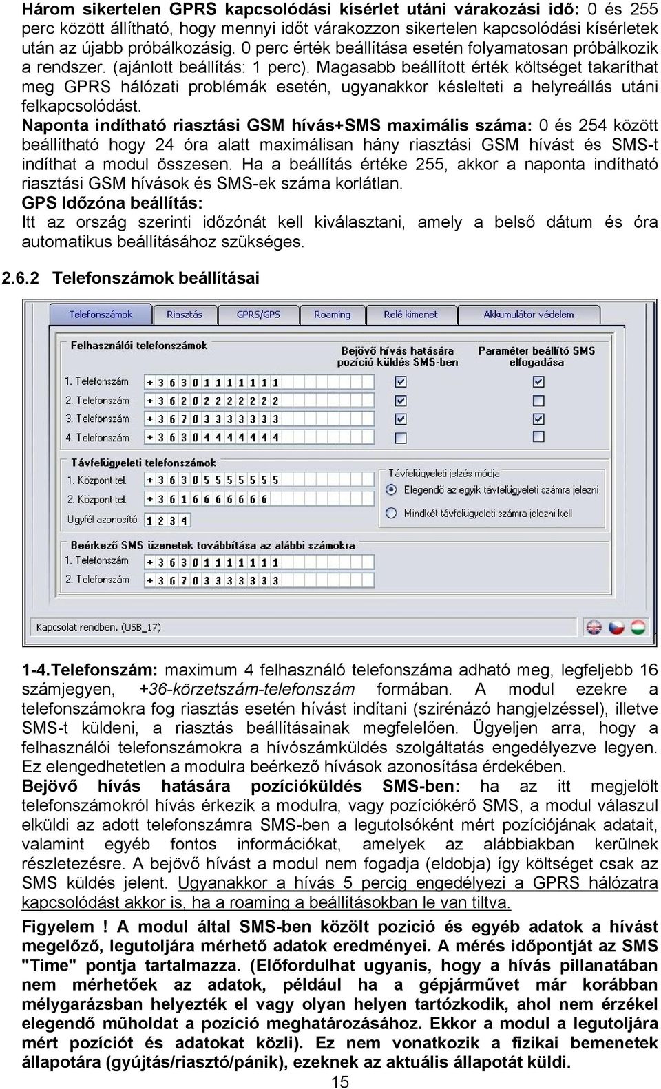 Magasabb beállított érték költséget takaríthat meg GPRS hálózati problémák esetén, ugyanakkor késlelteti a helyreállás utáni felkapcsolódást.