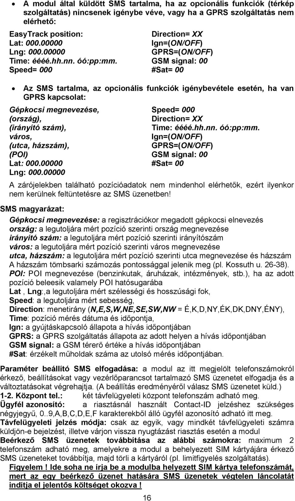 GSM signal: 00 Speed= 000 #Sat= 00 Az SMS tartalma, az opcionális funkciók igénybevétele esetén, ha van GPRS kapcsolat: Gépkocsi megnevezése, Speed= 000 (ország), Direction= XX (irányító szám), Time: