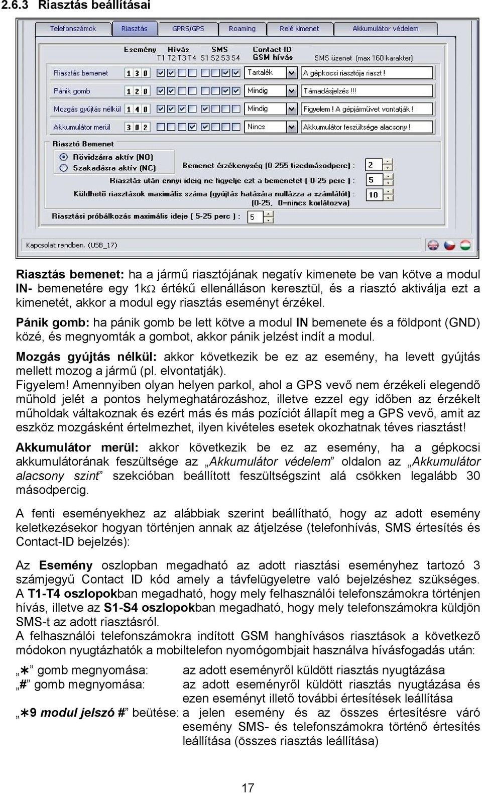 Mozgás gyújtás nélkül: akkor következik be ez az esemény, ha levett gyújtás mellett mozog a jármű (pl. elvontatják). Figyelem!