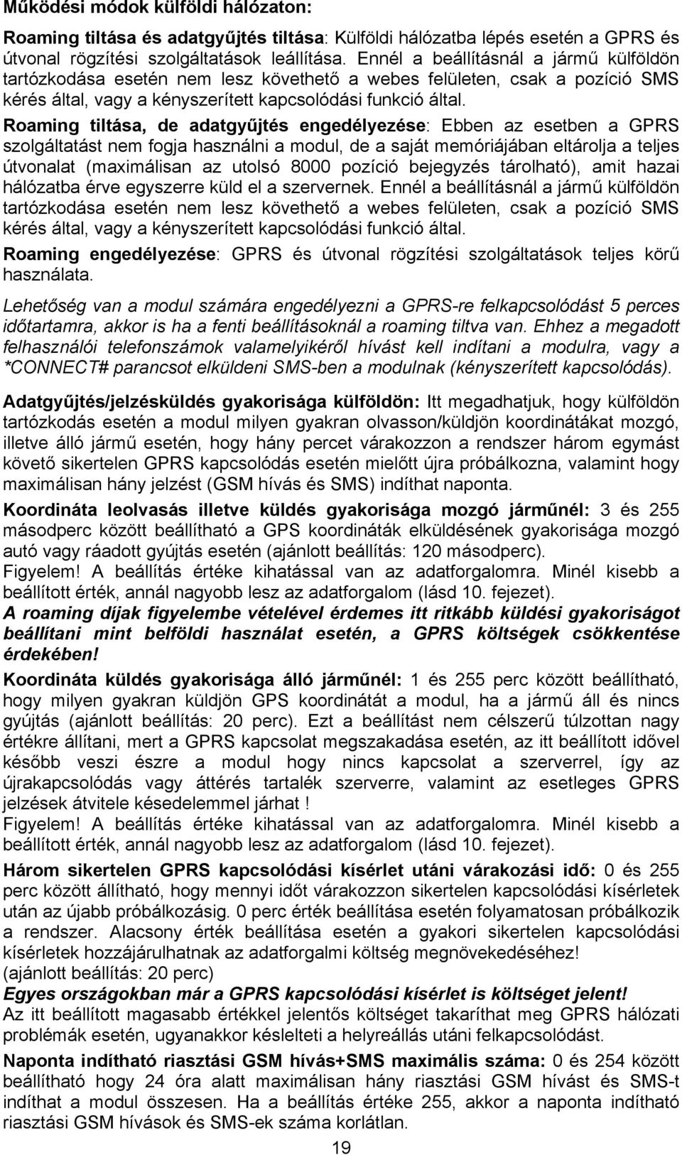 Roaming tiltása, de adatgyűjtés engedélyezése: Ebben az esetben a GPRS szolgáltatást nem fogja használni a modul, de a saját memóriájában eltárolja a teljes útvonalat (maximálisan az utolsó 8000