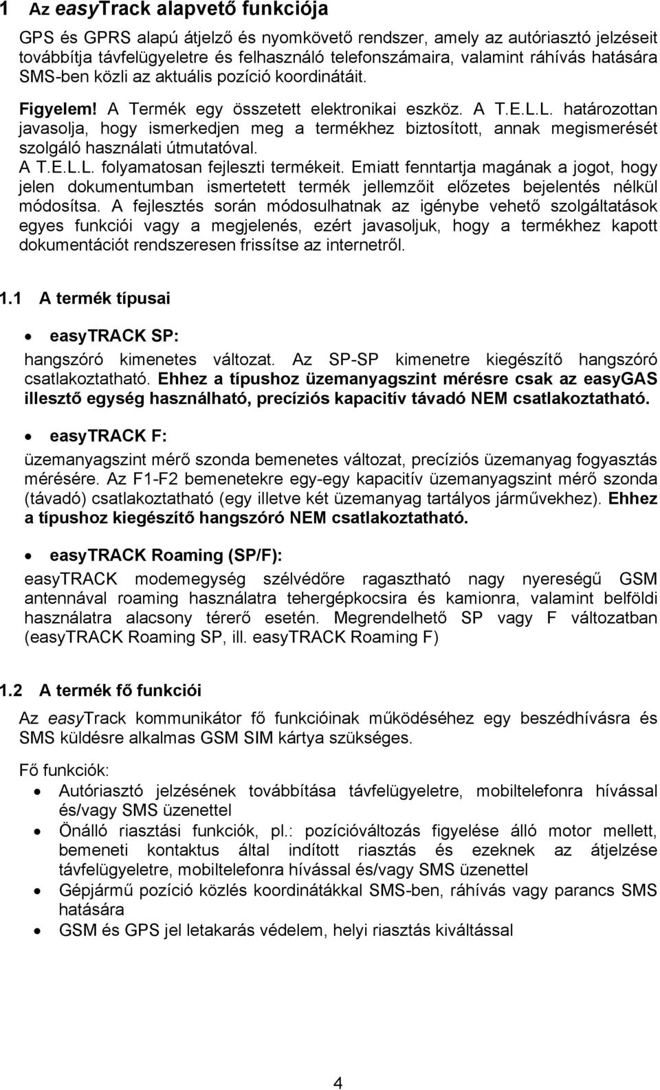 L. határozottan javasolja, hogy ismerkedjen meg a termékhez biztosított, annak megismerését szolgáló használati útmutatóval. A T.E.L.L. folyamatosan fejleszti termékeit.