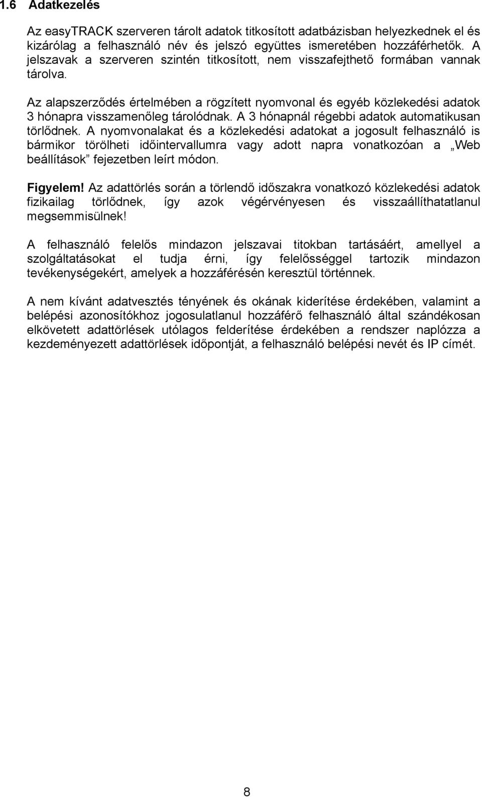 Az alapszerződés értelmében a rögzített nyomvonal és egyéb közlekedési adatok 3 hónapra visszamenőleg tárolódnak. A 3 hónapnál régebbi adatok automatikusan törlődnek.