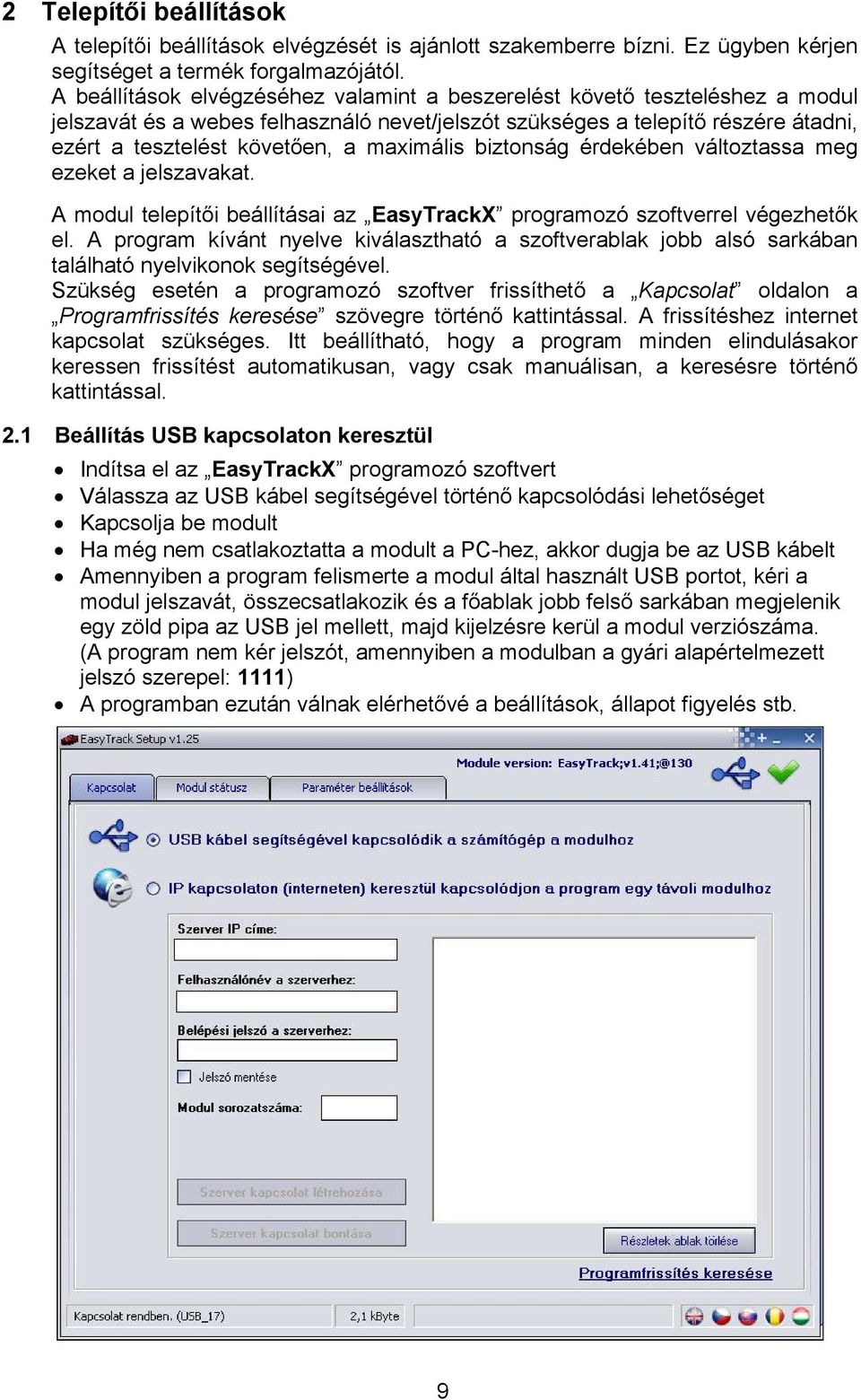 maximális biztonság érdekében változtassa meg ezeket a jelszavakat. A modul telepítői beállításai az EasyTrackX programozó szoftverrel végezhetők el.