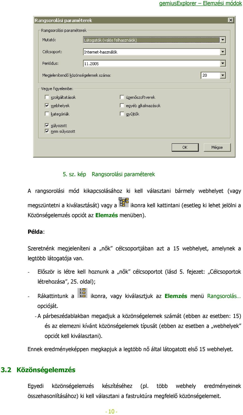 Közönségelemzés opciót az Elemzés menüben). Példa: Szeretnénk megjeleníteni a nők célcsoportjában azt a 15 webhelyet, amelynek a legtöbb látogatója van.