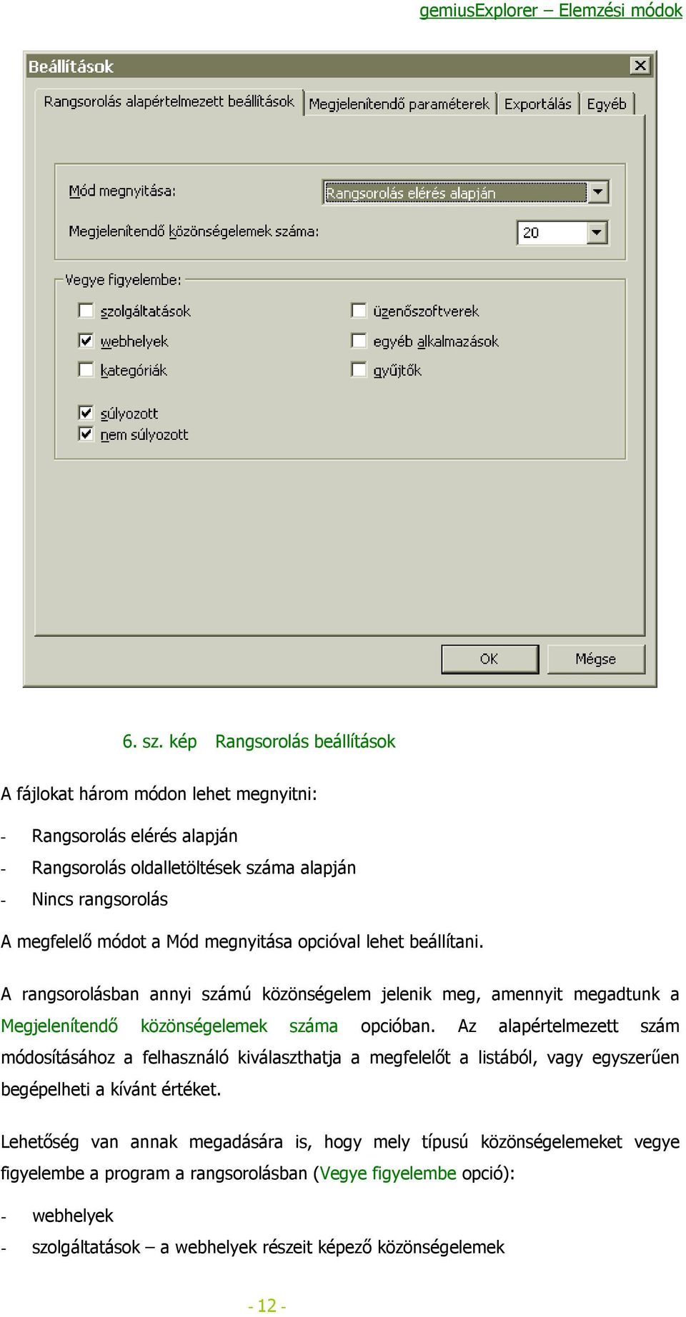 Mód megnyitása opcióval lehet beállítani. A rangsorolásban annyi számú közönségelem jelenik meg, amennyit megadtunk a Megjelenítendő közönségelemek száma opcióban.