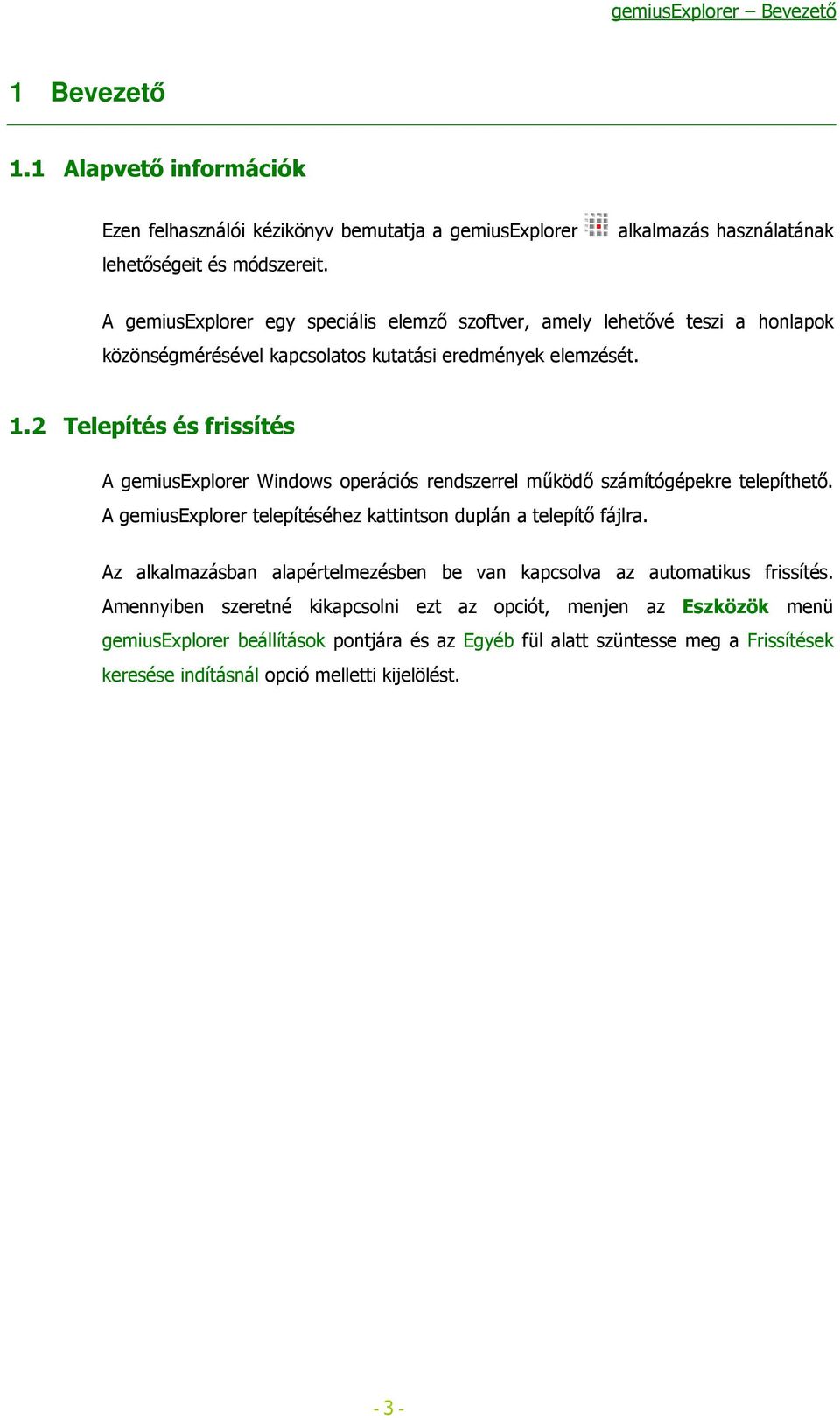 2 Telepítés és frissítés A gemiusexplorer Windows operációs rendszerrel működő számítógépekre telepíthető. A gemiusexplorer telepítéséhez kattintson duplán a telepítő fájlra.