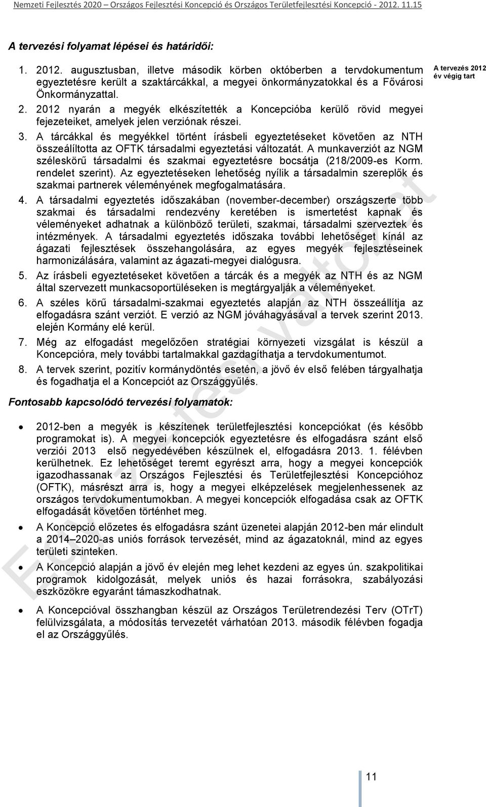 2012 nyarán a megyék elkészítették a Koncepcióba kerülő rövid megyei fejezeteiket, amelyek jelen verziónak részei. 3.