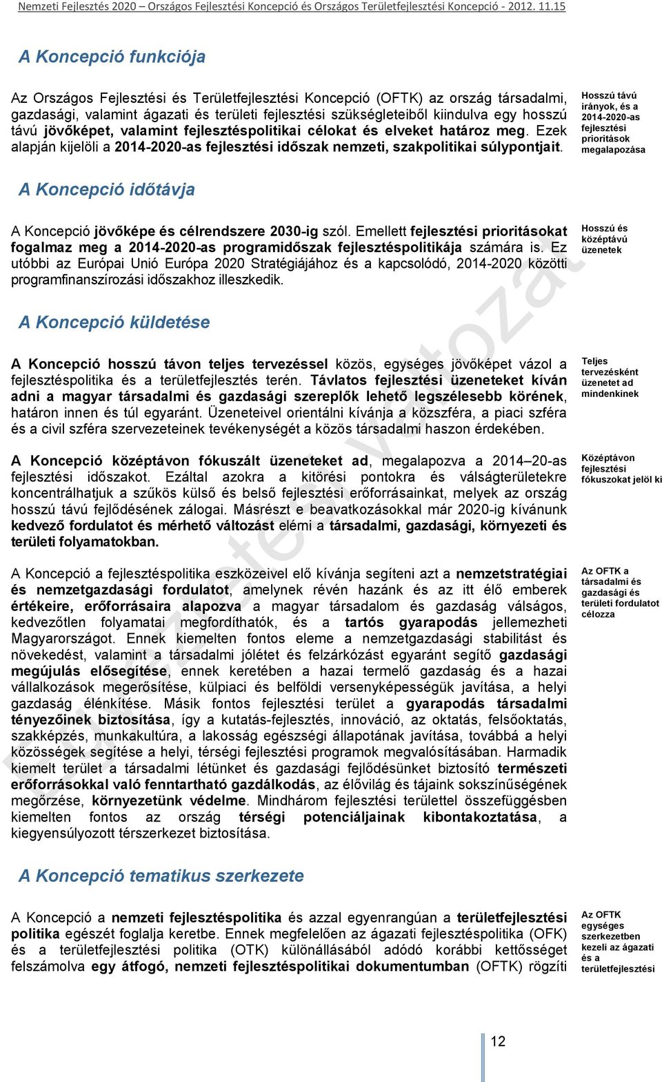 Hosszú távú irányok, és a 2014-2020-as fejlesztési prioritások megalapozása A Koncepció időtávja A Koncepció jövőképe és célrendszere 2030-ig szól.