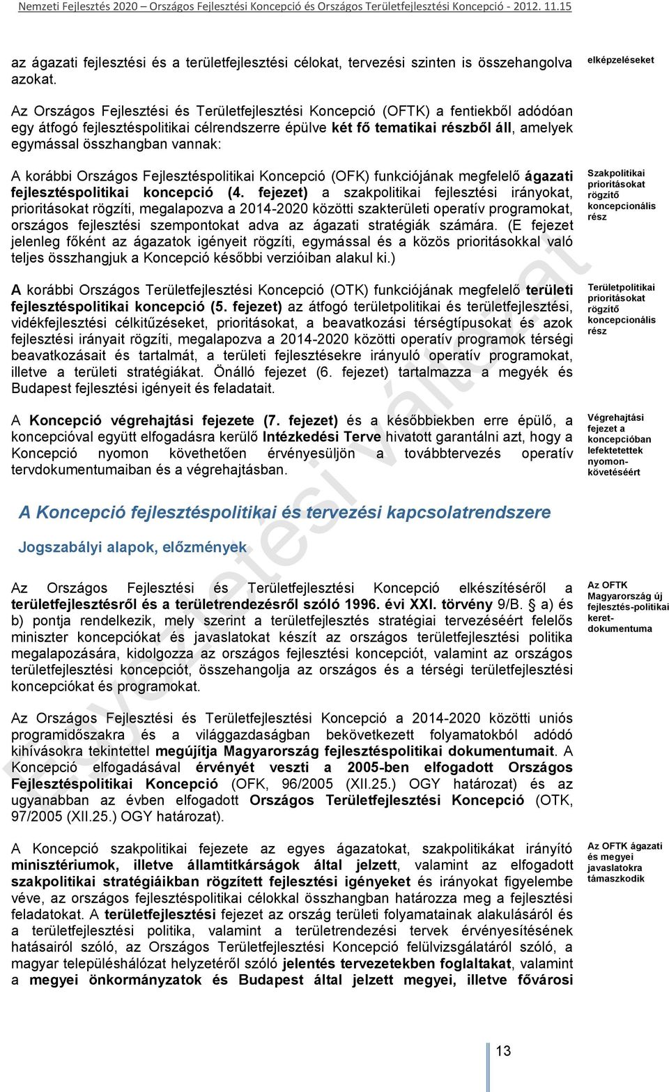 összhangban vannak: A korábbi Országos Fejlesztéspolitikai Koncepció (OFK) funkciójának megfelelő ágazati fejlesztéspolitikai koncepció (4.