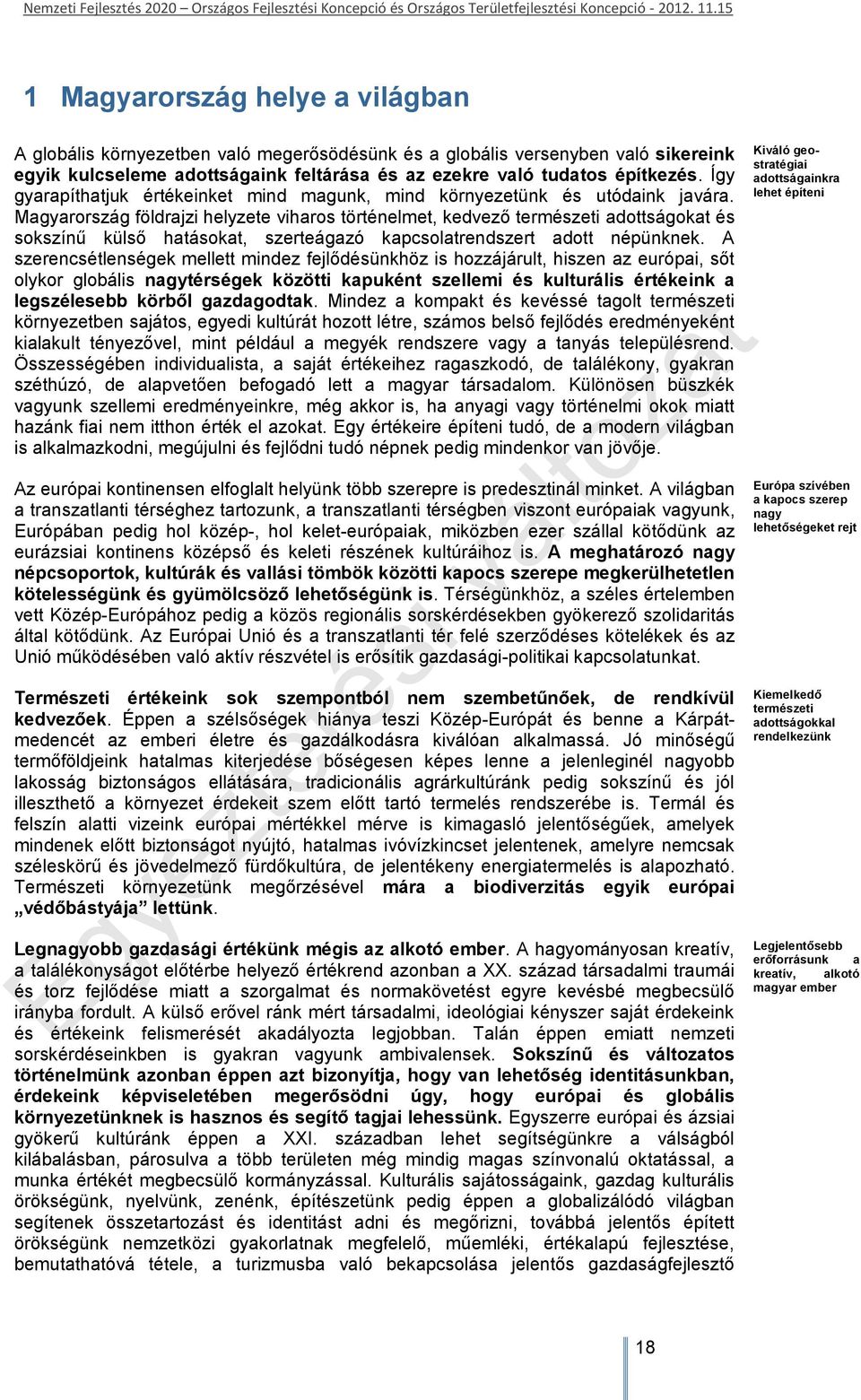 Magyarország földrajzi helyzete viharos történelmet, kedvező természeti adottságokat és sokszínű külső hatásokat, szerteágazó kapcsolatrendszert adott népünknek.