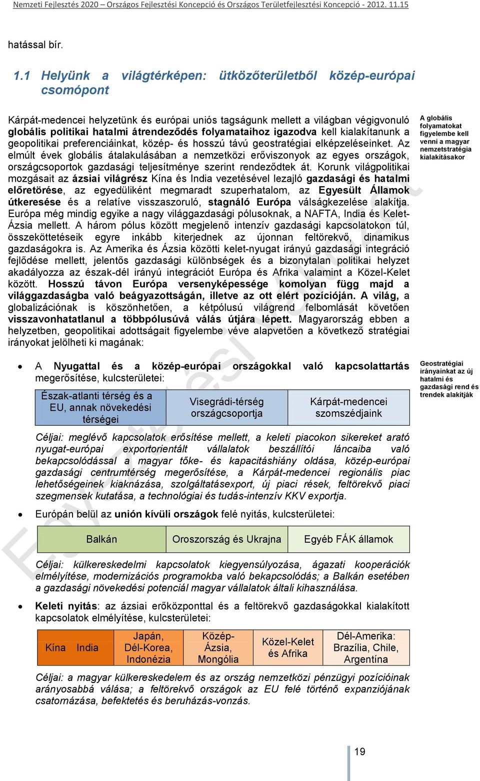 folyamataihoz igazodva kell kialakítanunk a geopolitikai preferenciáinkat, közép- és hosszú távú geostratégiai elképzeléseinket.