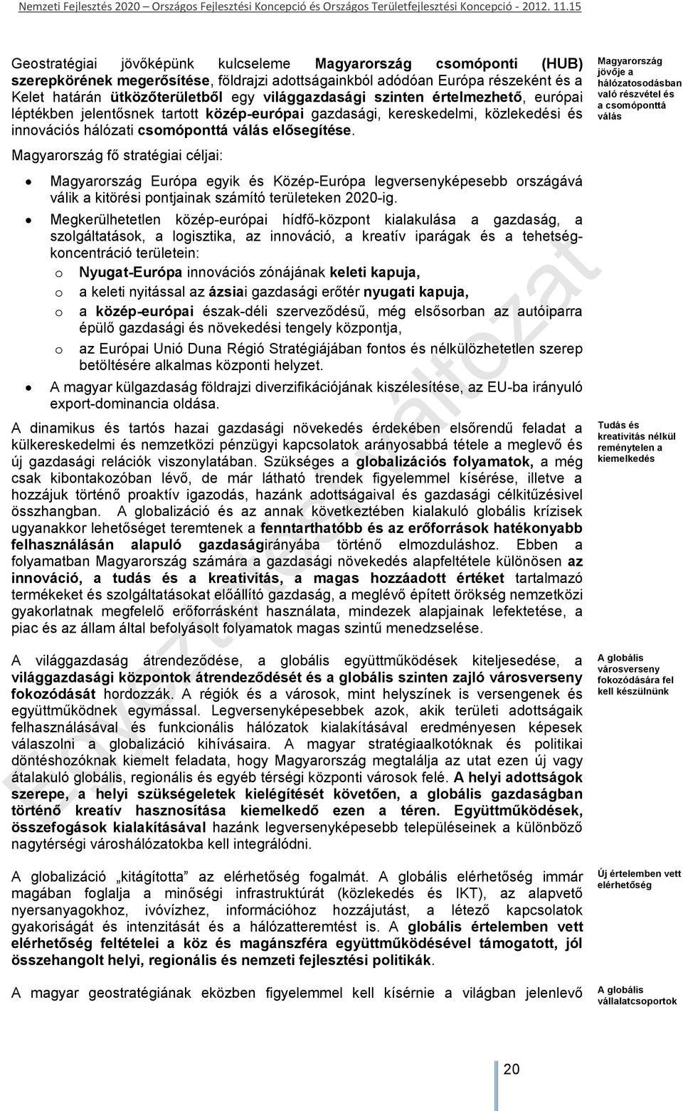 Magyarország fő stratégiai céljai: Magyarország Európa egyik és Közép-Európa legversenyképesebb országává válik a kitörési pontjainak számító területeken 2020-ig.