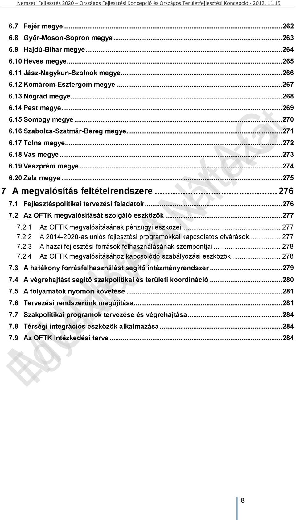 20 Zala megye... 275 7 A megvalósítás feltételrendszere... 276 7.1 Fejlesztéspolitikai tervezési feladatok... 276 7.2 Az OFTK megvalósítását szolgáló eszközök... 277 7.2.1 Az OFTK megvalósításának pénzügyi eszközei.