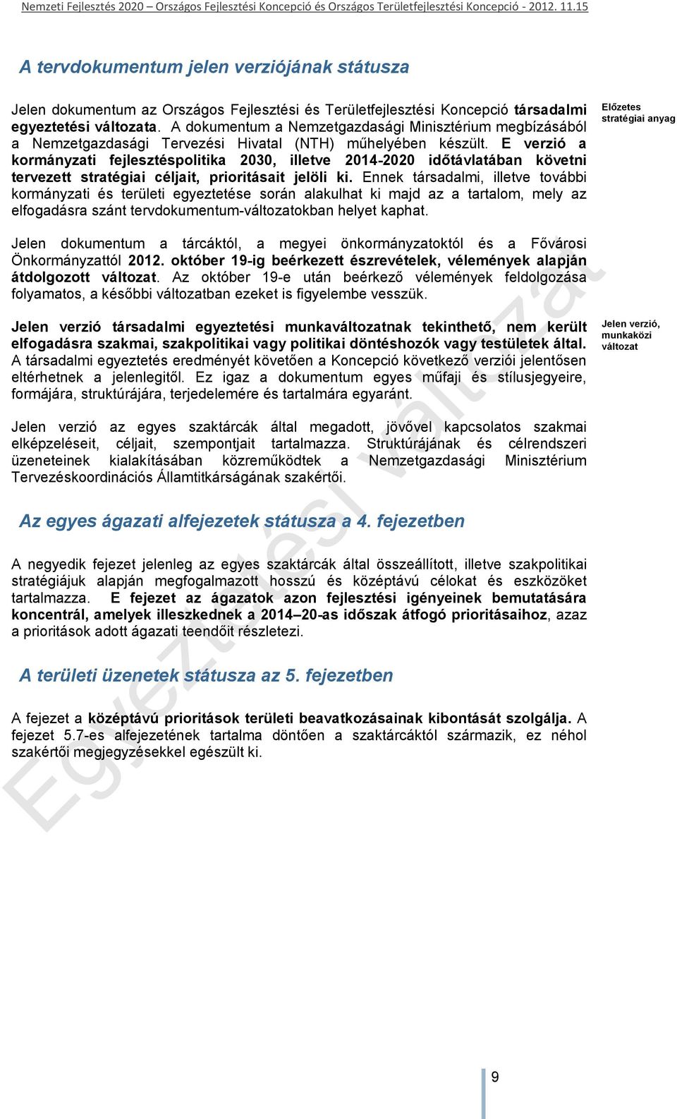 E verzió a kormányzati fejlesztéspolitika 2030, illetve 2014-2020 időtávlatában követni tervezett stratégiai céljait, prioritásait jelöli ki.