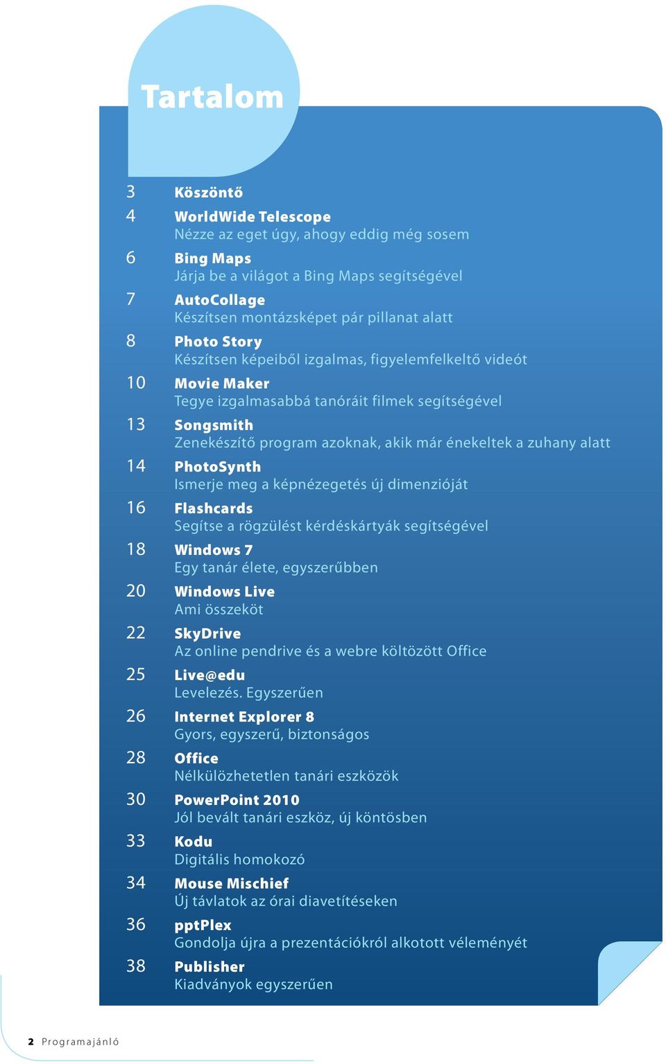 alatt 14 PhotoSynth Ismerje meg a képnézegetés új dimenzióját 16 Flashcards Segítse a rögzülést kérdéskártyák segítségével 18 Windows 7 Egy tanár élete, egyszerűbben 20 Windows Live Ami összeköt 22