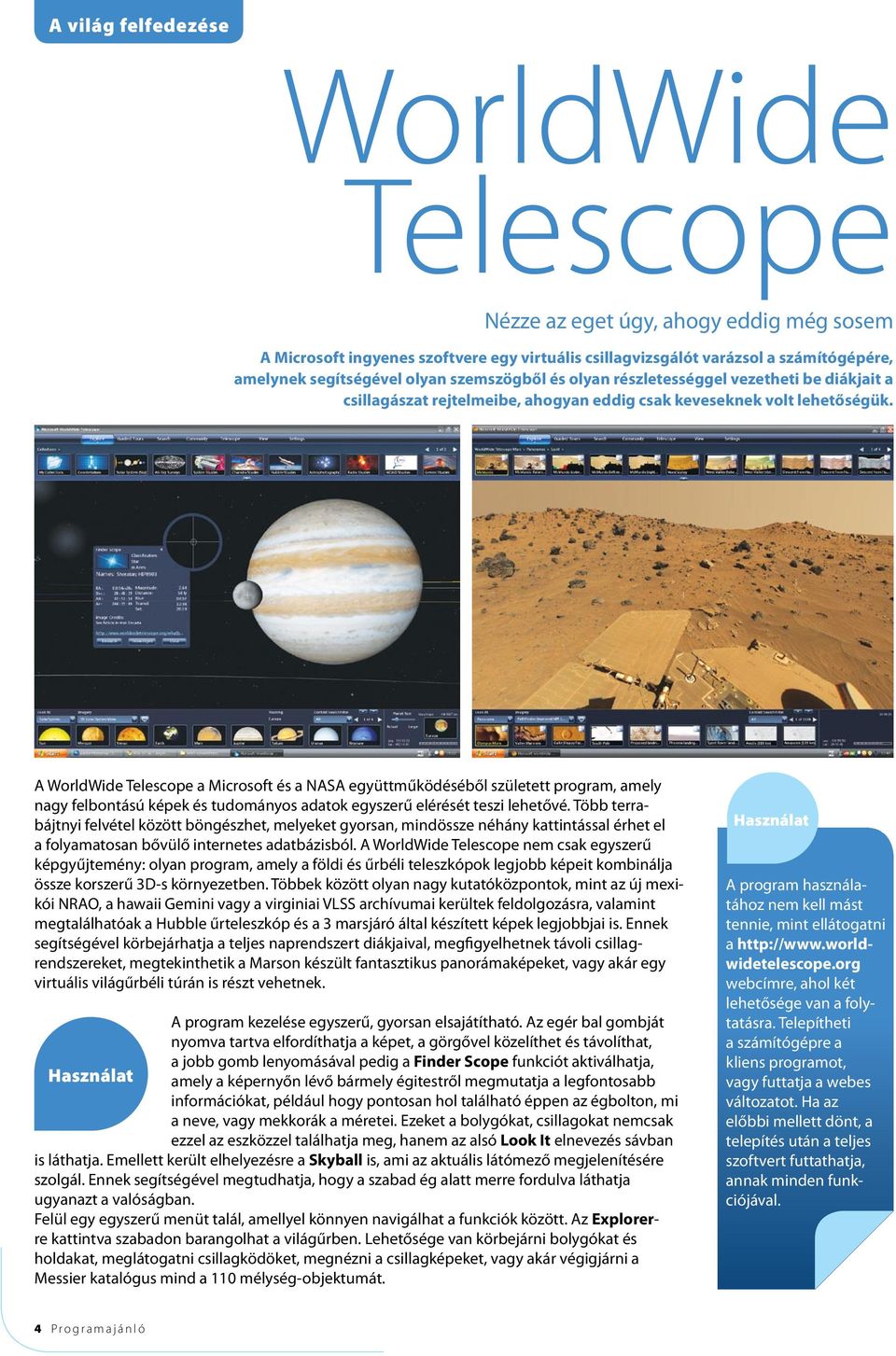 A WorldWide Telescope a Microsoft és a NASA együttműködéséből született program, amely nagy felbontású képek és tudományos adatok egyszerű elérését teszi lehetővé.