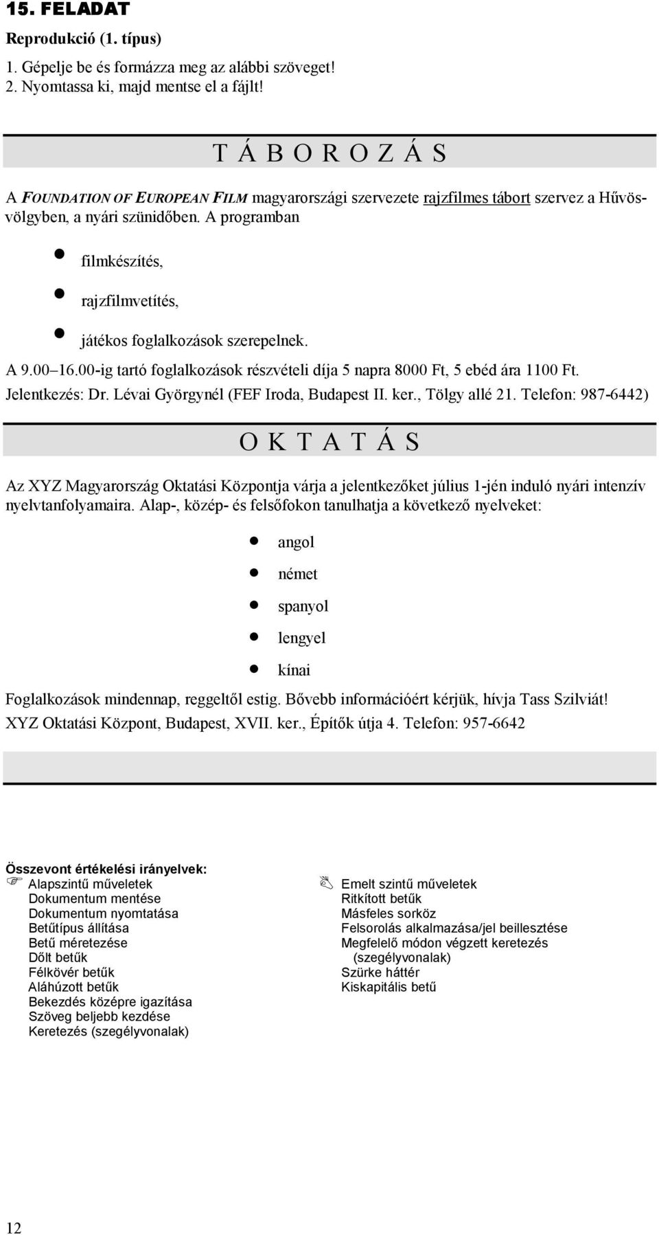 A programban filmkészítés, rajzfilmvetítés, játékos foglalkozások szerepelnek. A 9.00 16.00-ig tartó foglalkozások részvételi díja 5 napra 8000 Ft, 5 ebéd ára 1100 Ft. Jelentkezés: Dr.