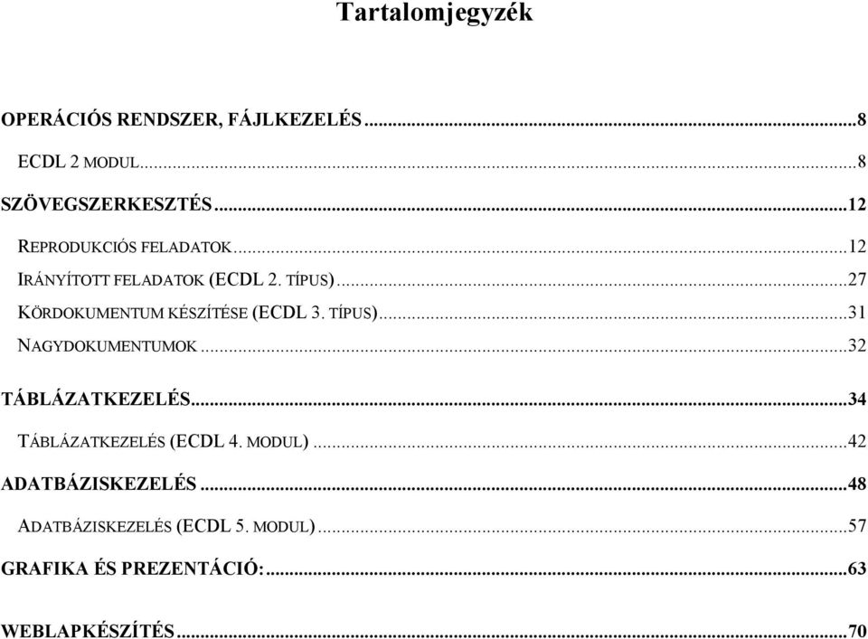 .. 27 KÖRDOKUMENTUM KÉSZÍTÉSE (ECDL 3. TÍPUS)... 31 NAGYDOKUMENTUMOK... 32 TÁBLÁZATKEZELÉS.