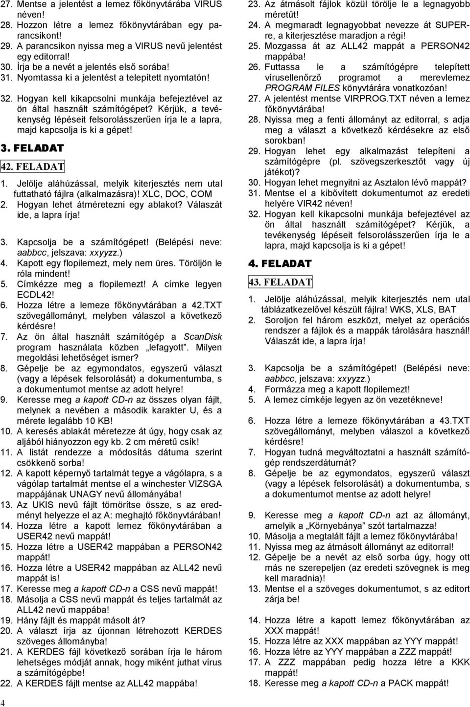 Kérjük, a tevékenység lépéseit felsorolásszerűen írja le a lapra, majd kapcsolja is ki a gépet! 3. FELADAT 42. FELADAT 1.