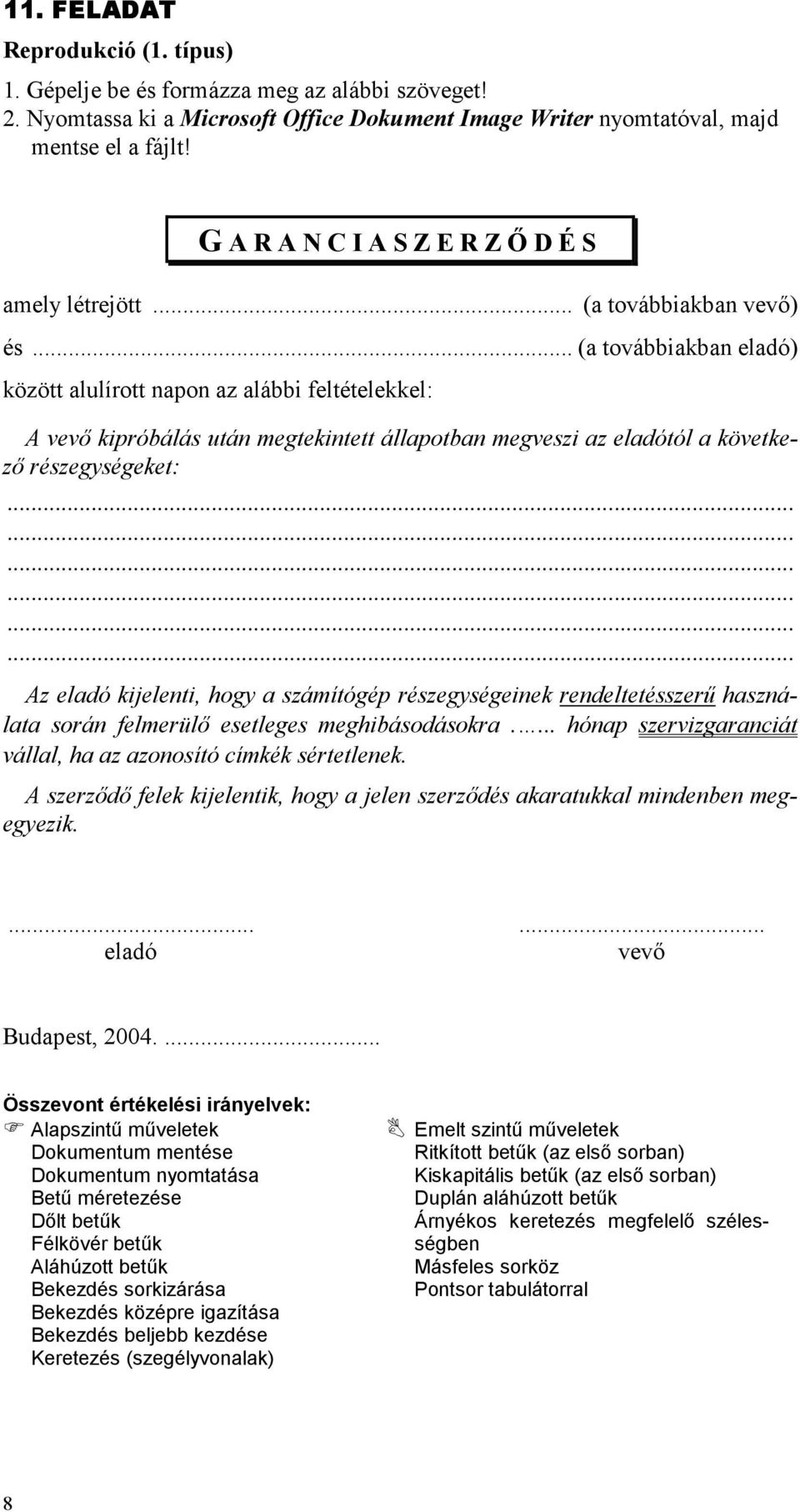 .. (a továbbiakban eladó) között alulírott napon az alábbi feltételekkel: A vevő kipróbálás után megtekintett állapotban megveszi az eladótól a következő részegységeket:.