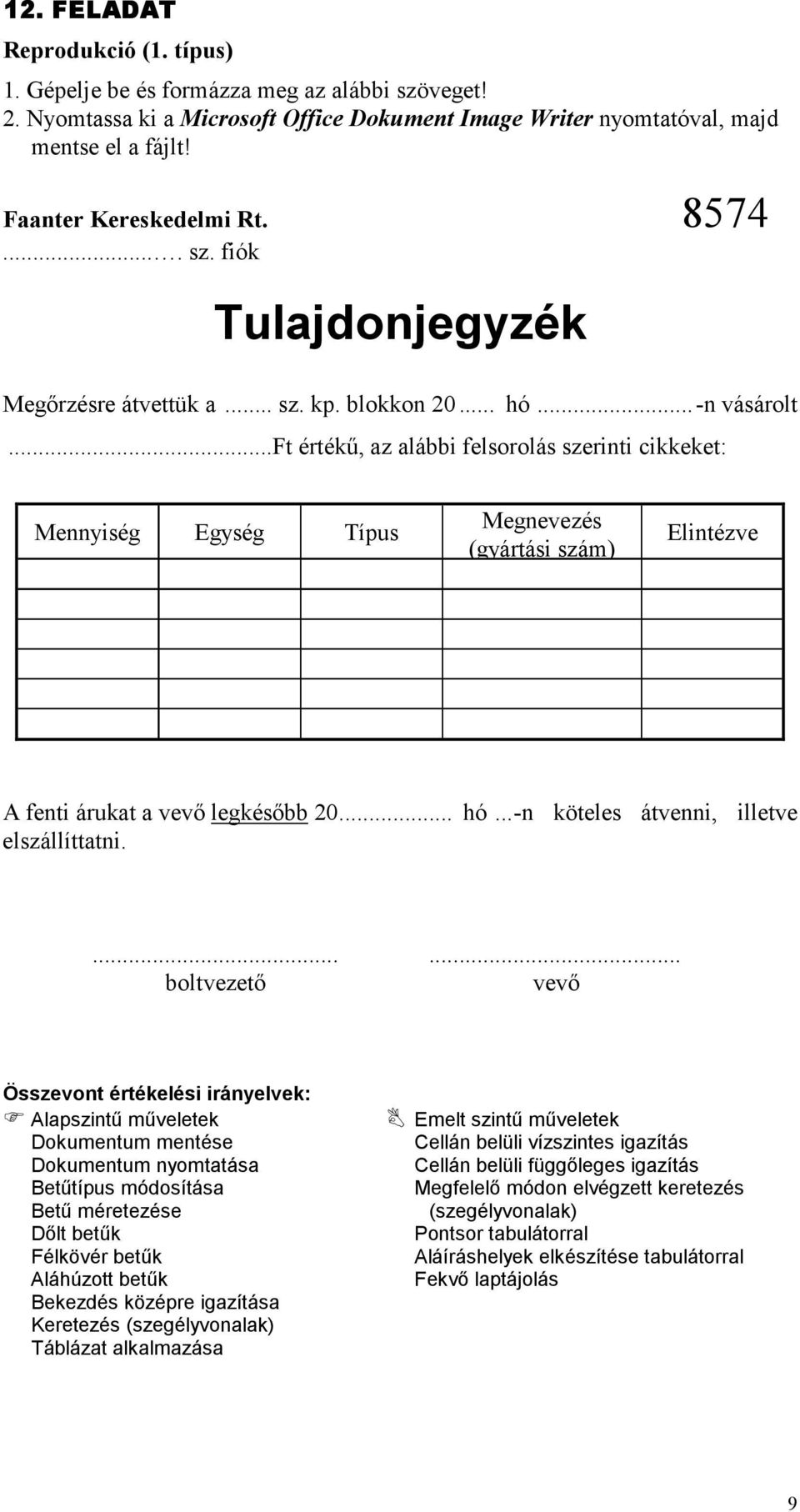 ..ft értékű, az alábbi felsorolás szerinti cikkeket: Mennyiség Egység Típus Megnevezés (gyártási szám) Elintézve A fenti árukat a vevő legkésőbb 20... hó... -n köteles átvenni, illetve elszállíttatni.