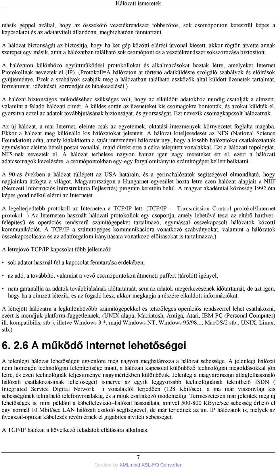 sokszorozása biztosított. A hálózaton különböző együttműködési protokollokat és alkalmazásokat hoztak létre, amelyeket Internet Protokollnak neveztek el (IP).